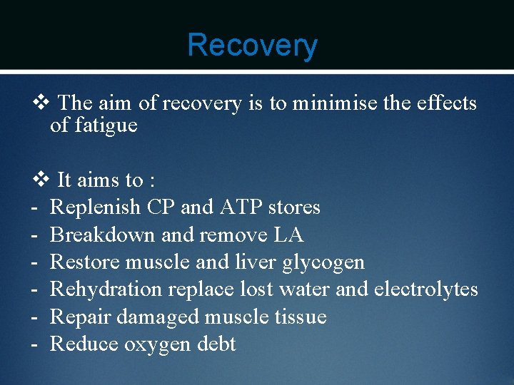 Recovery v The aim of recovery is to minimise the effects of fatigue v