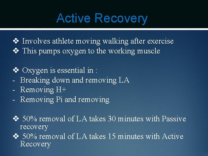 Active Recovery v Involves athlete moving walking after exercise v This pumps oxygen to