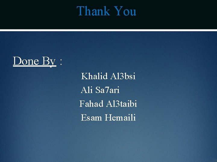 Thank You Done By : Khalid Al 3 bsi Ali Sa 7 ari Fahad