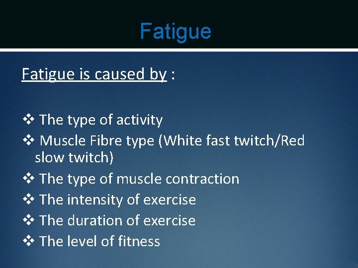 Fatigue is caused by : v The type of activity v Muscle Fibre type