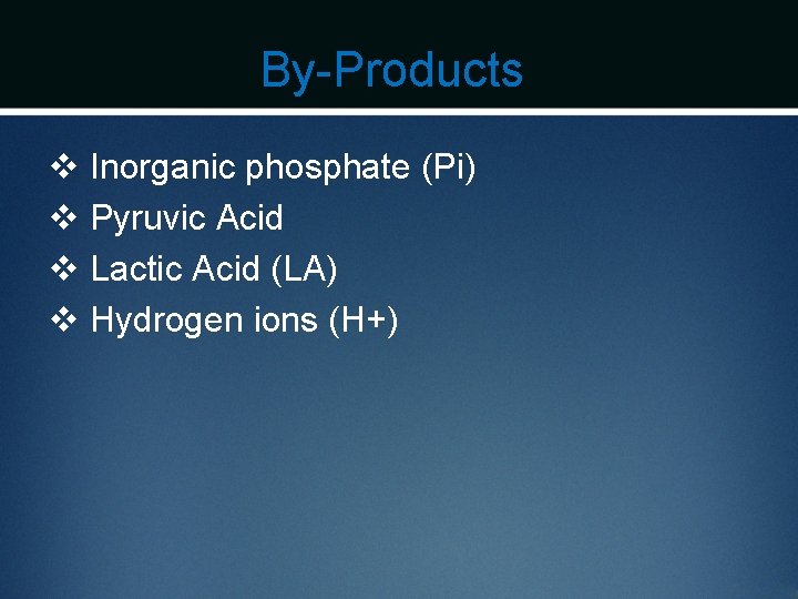 By-Products v Inorganic phosphate (Pi) v Pyruvic Acid v Lactic Acid (LA) v Hydrogen