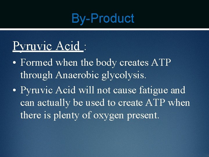 By-Product Pyruvic Acid : • Formed when the body creates ATP through Anaerobic glycolysis.