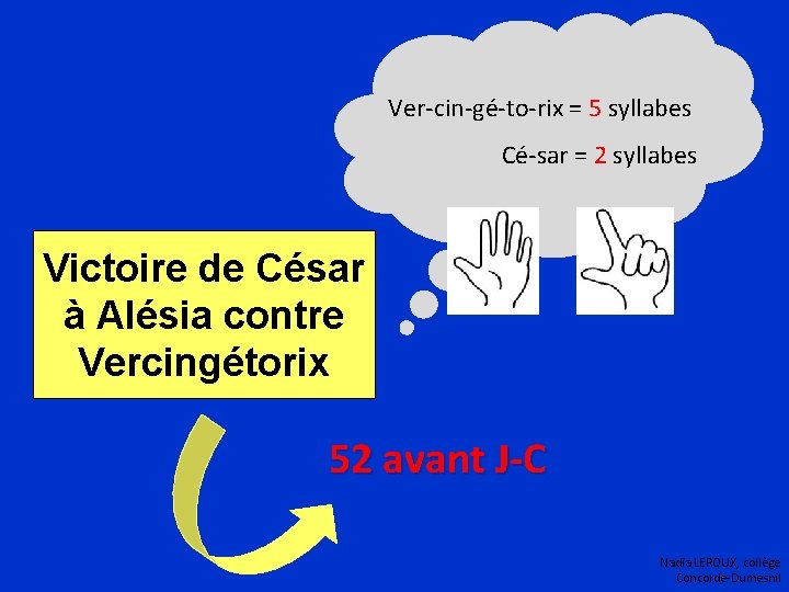 Ver-cin-gé-to-rix = 5 syllabes Cé-sar = 2 syllabes Victoire de César à Alésia contre