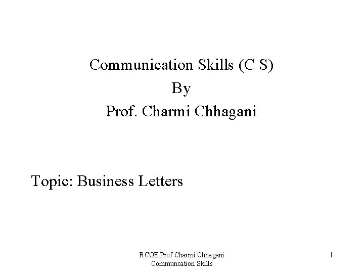 Communication Skills (C S) By Prof. Charmi Chhagani Topic: Business Letters RCOE Prof Charmi