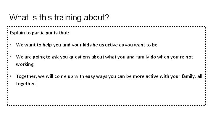 What is this training about? Explain to participants that: • We want to help