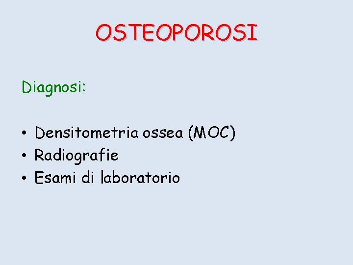 OSTEOPOROSI Diagnosi: • Densitometria ossea (MOC) • Radiografie • Esami di laboratorio 