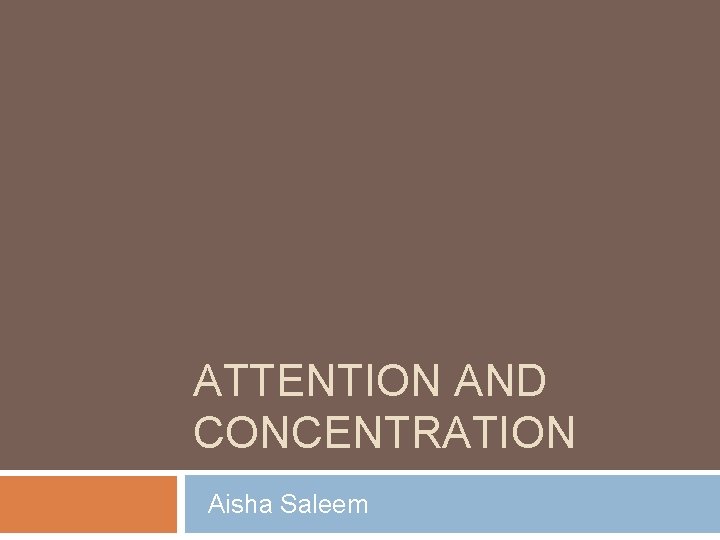 ATTENTION AND CONCENTRATION Aisha Saleem 