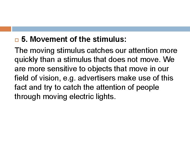 5. Movement of the stimulus: The moving stimulus catches our attention more quickly than