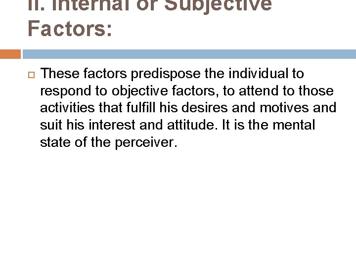 II. Internal or Subjective Factors: These factors predispose the individual to respond to objective