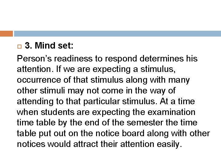 3. Mind set: Person’s readiness to respond determines his attention. If we are expecting