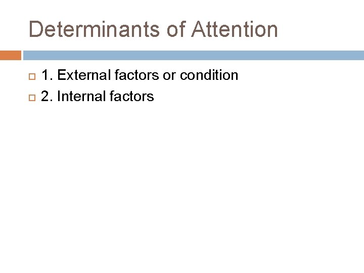 Determinants of Attention 1. External factors or condition 2. Internal factors 