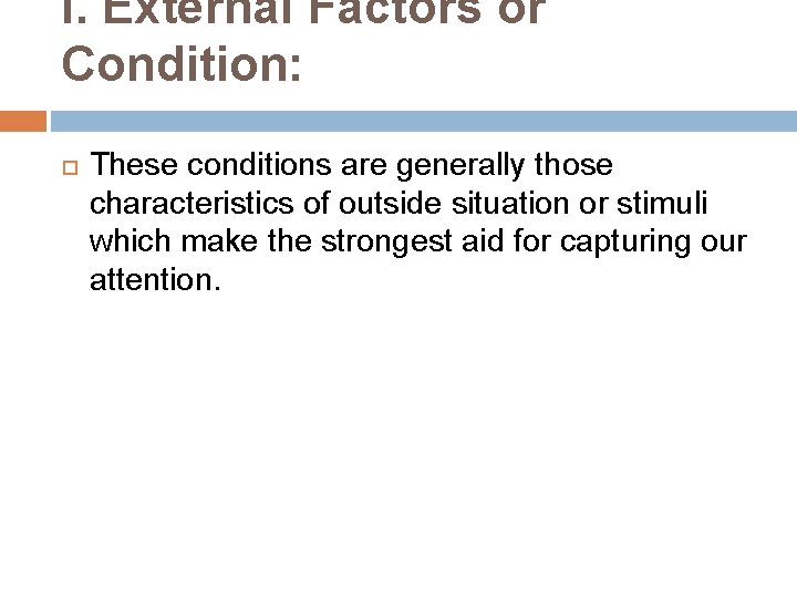 I. External Factors or Condition: These conditions are generally those characteristics of outside situation