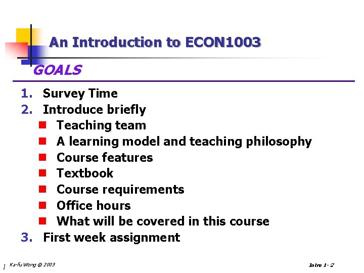 An Introduction to ECON 1003 GOALS 1. Survey Time 2. Introduce briefly n Teaching