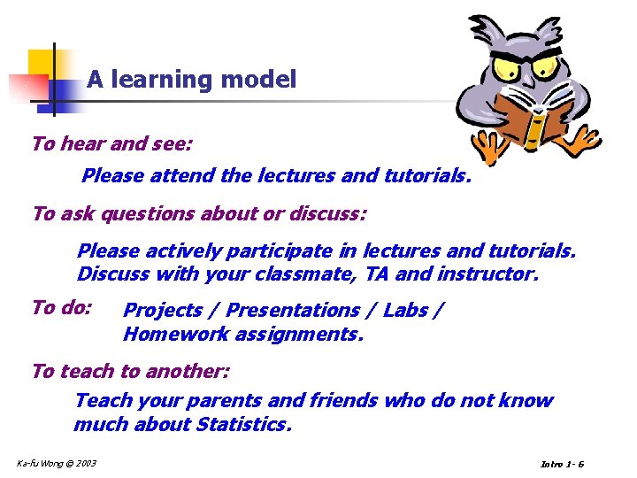 A learning model To hear and see: Please attend the lectures and tutorials. To