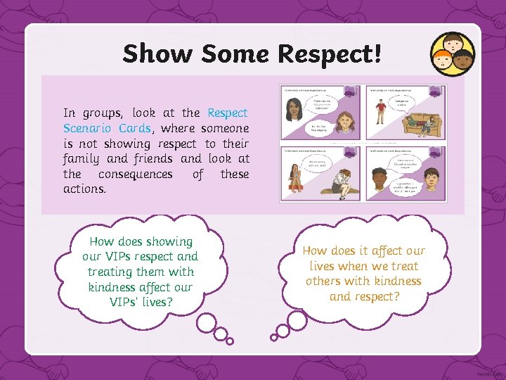 Show Some Respect! In groups, look at the Respect Scenario Cards , where someone