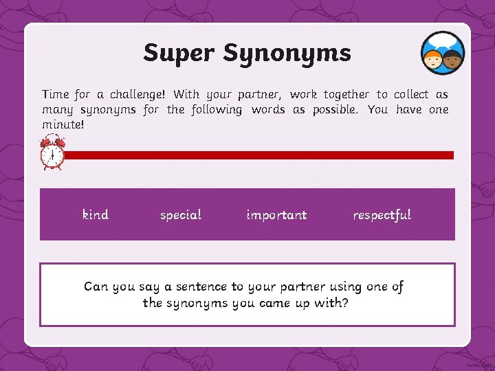 Super Synonyms Time for a challenge! With your partner, work together to collect as