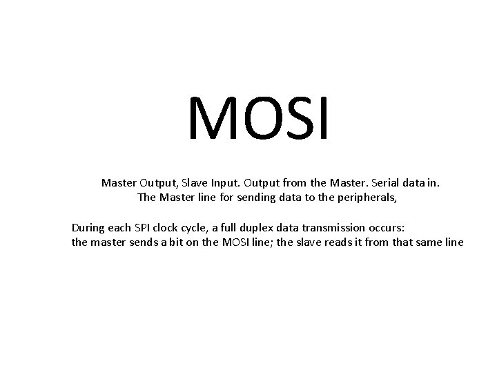 MOSI Master Output, Slave Input. Output from the Master. Serial data in. The Master