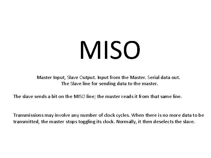 MISO Master Input, Slave Output. Input from the Master. Serial data out. The Slave