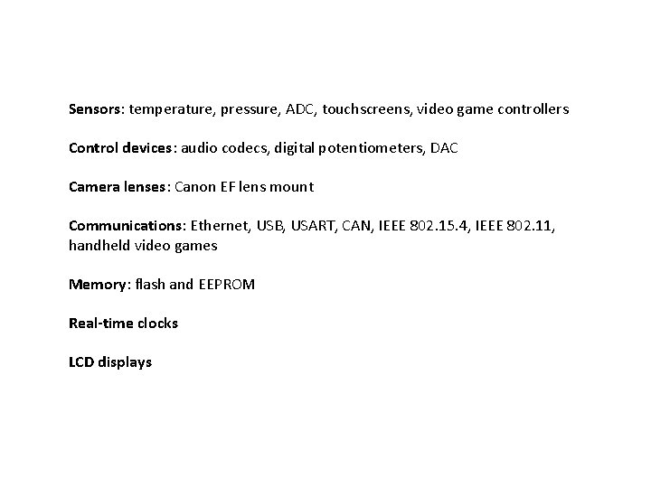 Sensors: temperature, pressure, ADC, touchscreens, video game controllers Control devices: audio codecs, digital potentiometers,