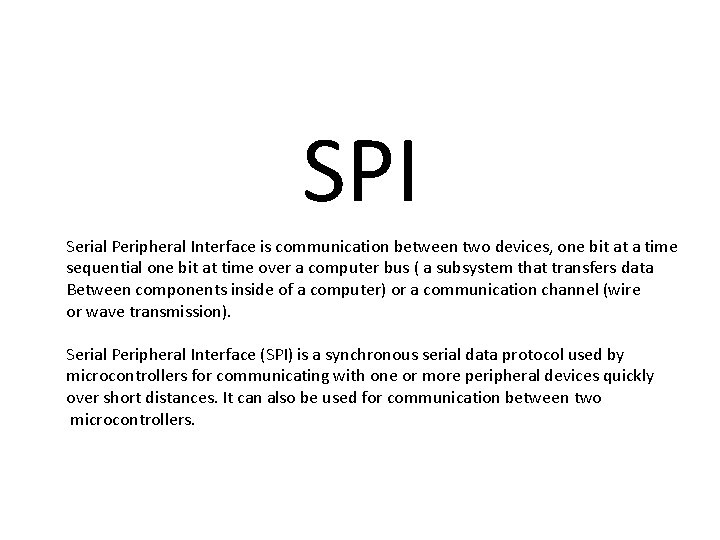 SPI Serial Peripheral Interface is communication between two devices, one bit at a time