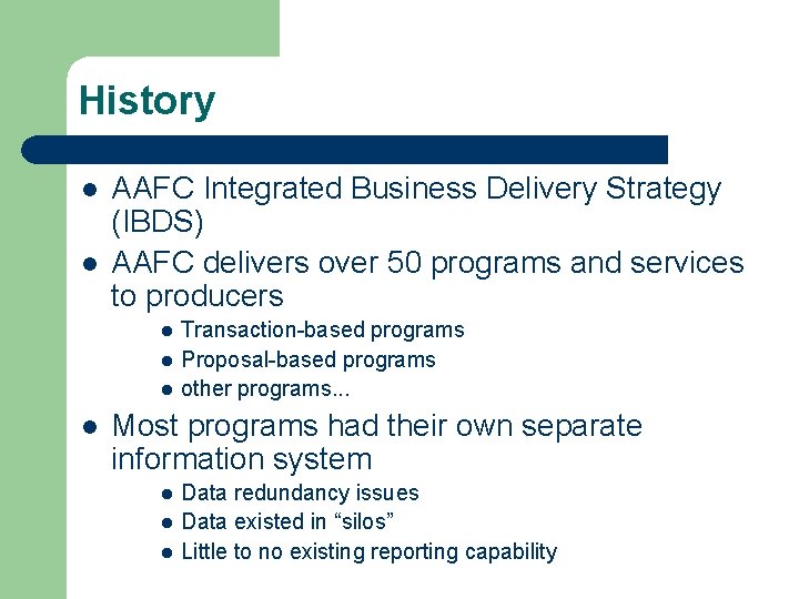 History l l AAFC Integrated Business Delivery Strategy (IBDS) AAFC delivers over 50 programs