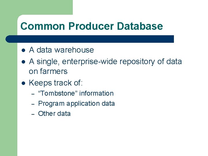 Common Producer Database l l l A data warehouse A single, enterprise-wide repository of