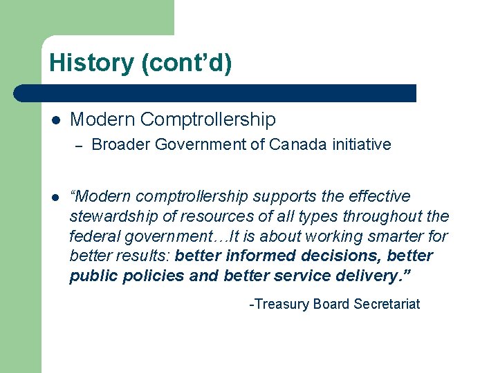 History (cont’d) l Modern Comptrollership – l Broader Government of Canada initiative “Modern comptrollership