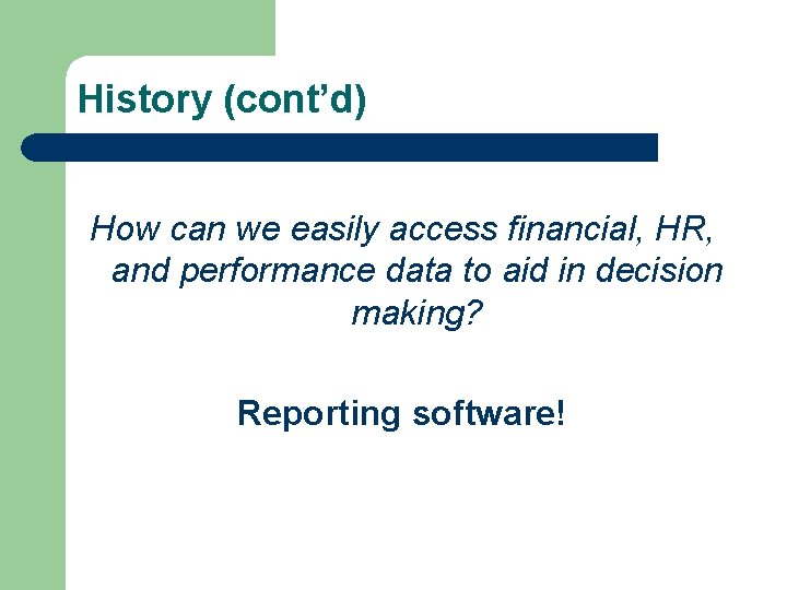 History (cont’d) How can we easily access financial, HR, and performance data to aid
