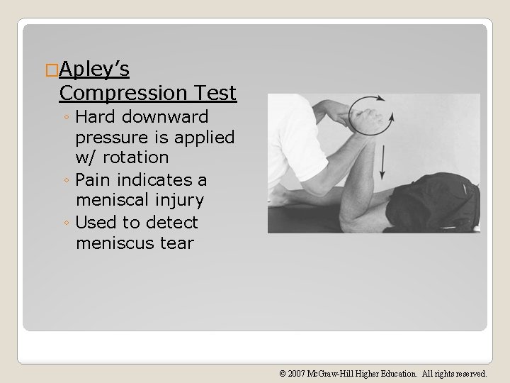 �Apley’s Compression Test ◦ Hard downward pressure is applied w/ rotation ◦ Pain indicates