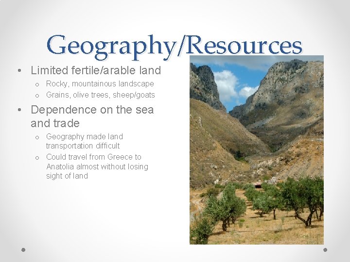 Geography/Resources • Limited fertile/arable land o Rocky, mountainous landscape o Grains, olive trees, sheep/goats