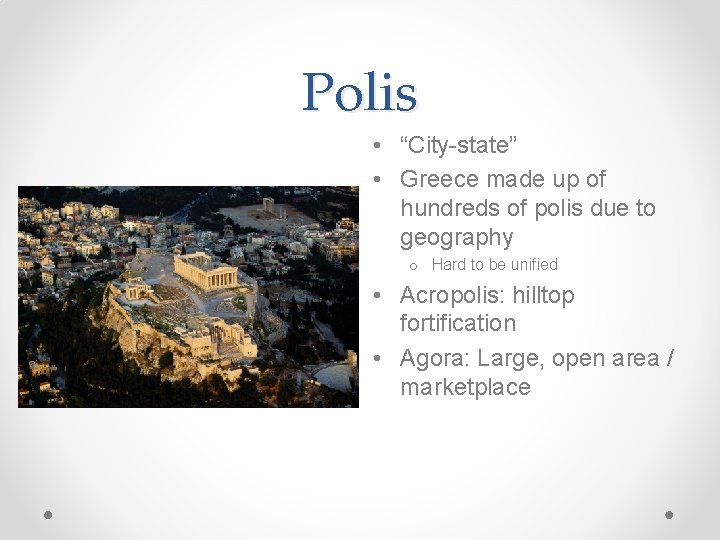 Polis • “City-state” • Greece made up of hundreds of polis due to geography