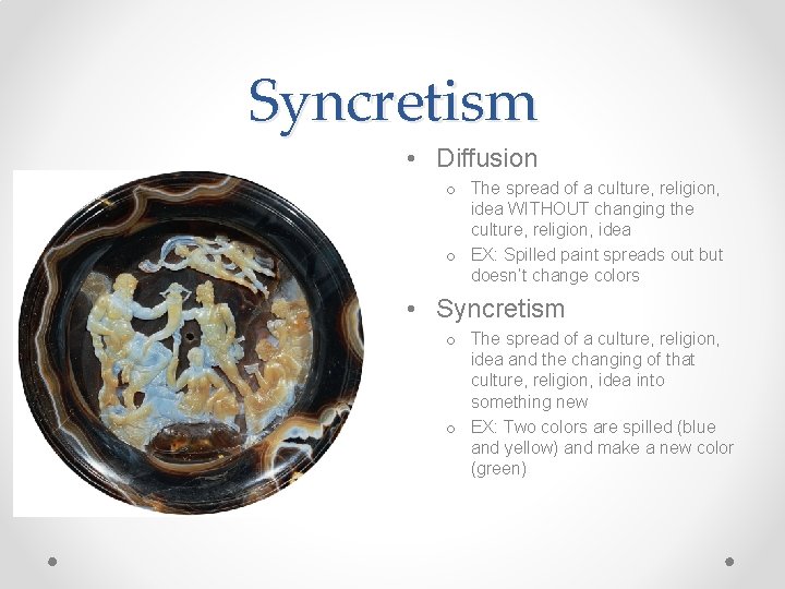 Syncretism • Diffusion o The spread of a culture, religion, idea WITHOUT changing the