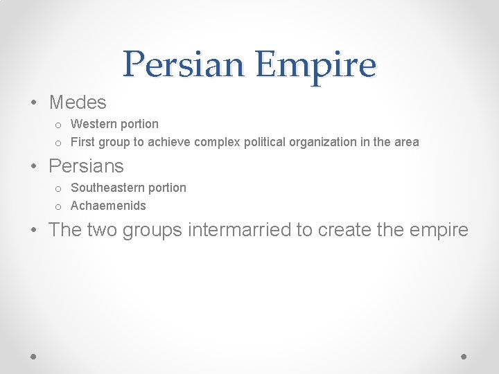 Persian Empire • Medes o Western portion o First group to achieve complex political