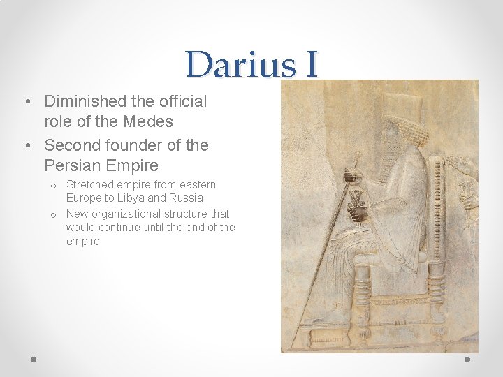 Darius I • Diminished the official role of the Medes • Second founder of