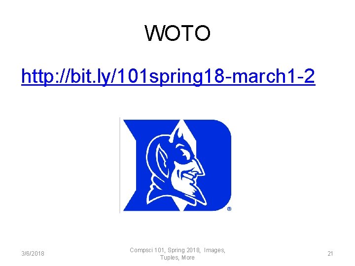 WOTO http: //bit. ly/101 spring 18 -march 1 -2 3/6/2018 Compsci 101, Spring 2018,