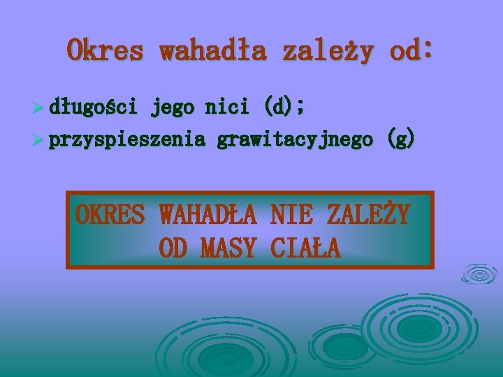 Okres wahadła zależy od: Ø długości jego nici (d); Ø przyspieszenia grawitacyjnego (g) OKRES