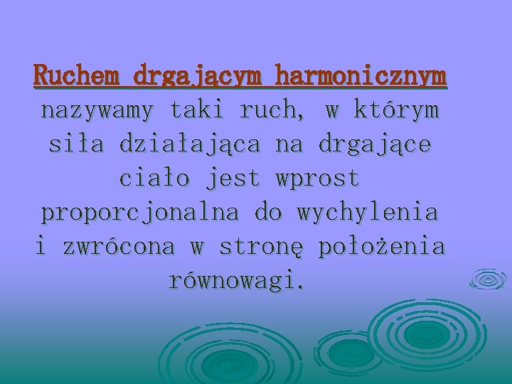 Ruchem drgającym harmonicznym nazywamy taki ruch, w którym siła działająca na drgające ciało jest