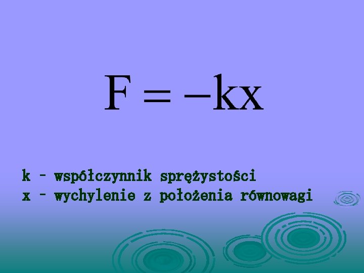 k – współczynnik sprężystości x – wychylenie z położenia równowagi 