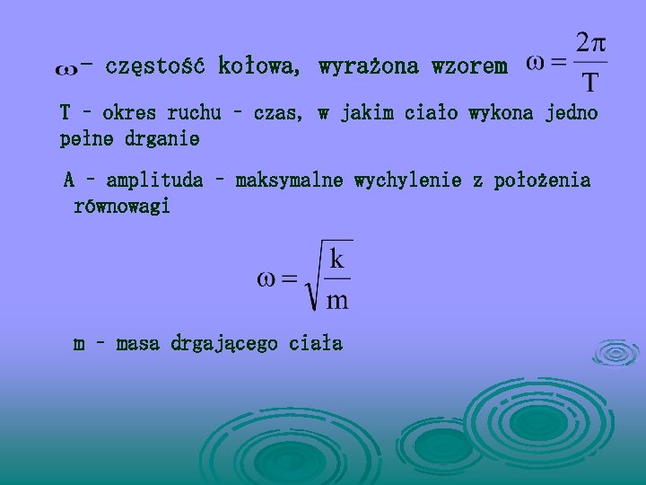 - częstość kołowa, wyrażona wzorem T – okres ruchu – czas, w jakim ciało