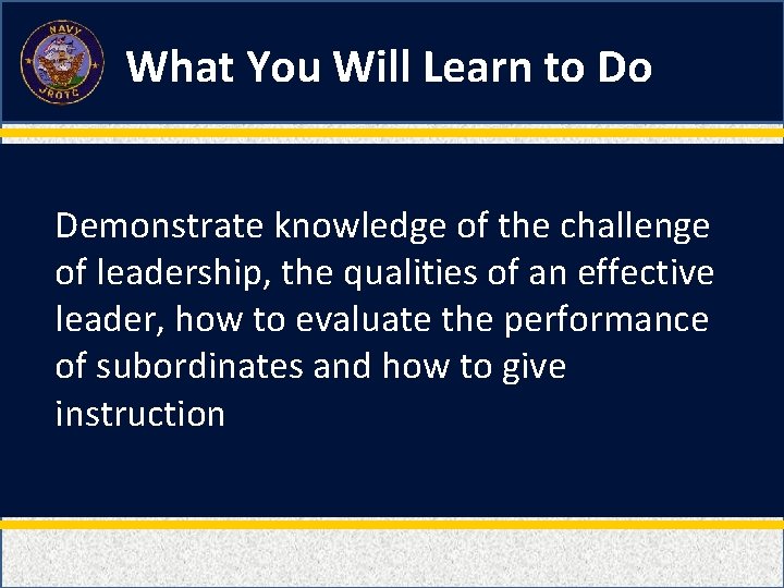 What You Will Learn to Do Demonstrate knowledge of the challenge of leadership, the