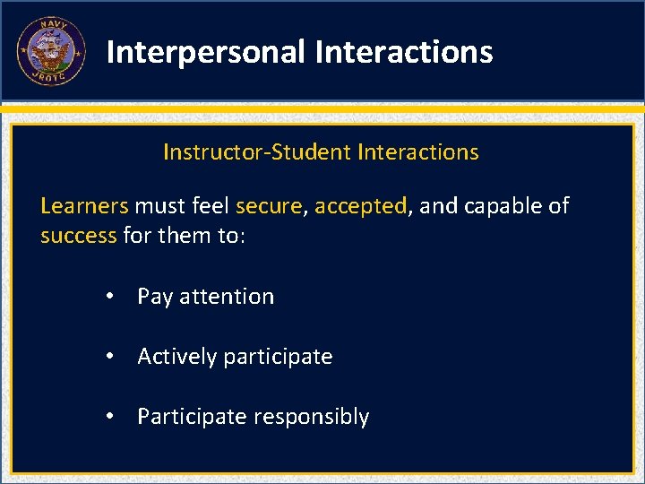 Interpersonal Interactions Instructor-Student Interactions Learners must feel secure, accepted, and capable of success for