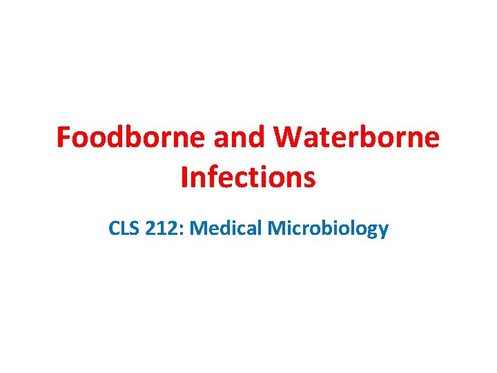 Foodborne and Waterborne Infections CLS 212: Medical Microbiology 