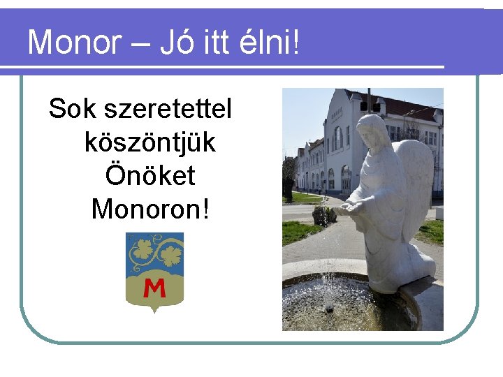 Monor – Jó itt élni! Sok szeretettel köszöntjük Önöket Monoron! 