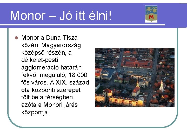 Monor – Jó itt élni! Monor a Duna-Tisza közén, Magyarország középső részén, a délkelet-pesti