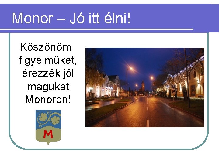 Monor – Jó itt élni! Köszönöm figyelmüket, érezzék jól magukat Monoron! 