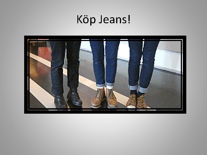 Köp Jeans! 