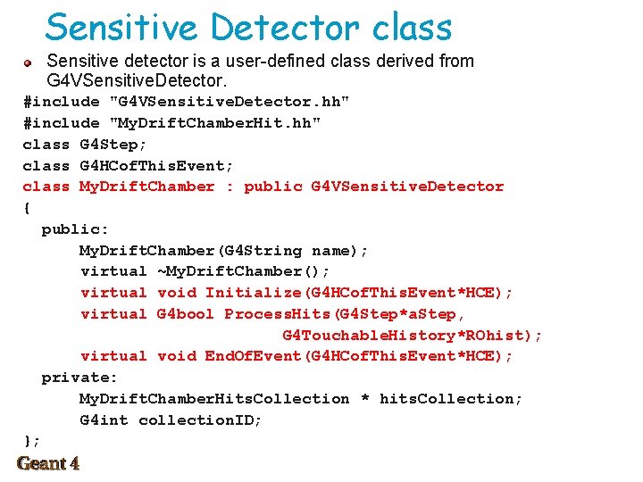 Sensitive Detector class Sensitive detector is a user-defined class derived from G 4 VSensitive.