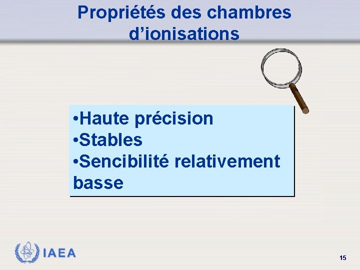 Propriétés des chambres d’ionisations • Haute précision • Stables • Sencibilité relativement basse IAEA