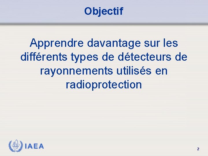 Objectif Apprendre davantage sur les différents types de détecteurs de rayonnements utilisés en radioprotection