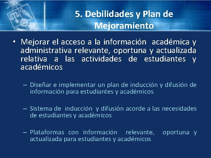 5. Debilidades y Plan de Mejoramiento • Mejorar el acceso a la información académica
